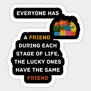 Everyone has a friend during each stage of life. But only lucky ones have the same friend in all stages of life. Sticker